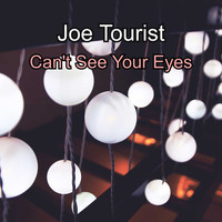 Joe Tourist / - Can't See Your Eyes