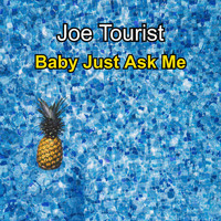 Joe Tourist / - Baby Just Ask Me