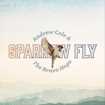 Andrew Cole & The Bravo Hops - Sparrow Fly