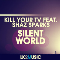 Kill Your TV - Silent World (feat. Shaz Sparks)