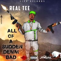 Real Tee - All of a Sudden Dem Bad