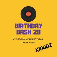 K10UDz - Birthday Bash 28: My Opinion Means Nothing... Theme Music