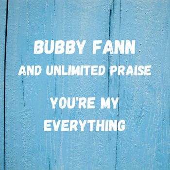 Bubby Fann and Unlimited Praise - You're My Everything