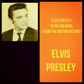 Elvis Presley - Elvis Presley in Kid Galahad (From the Motion Picture)