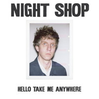 Night Shop - Hello Take Me Anywhere