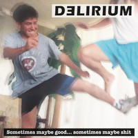 DELIRIUM - Sometimes Maybe Good, Sometimes Maybe Shit... (Explicit)
