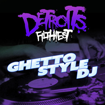 Detroit's Filthiest - Ghetto Style DJ (Explicit)