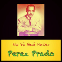 Perez Prado - No Sé Qué Hacer