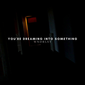 Wndrlst - You're Dreaming into Something