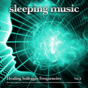 Solfeggio Healing Frequencies, Solfeggio Frequencies 528Hz, Miracle Tones - Sleeping Music: Healing Solfeggio Frequencies, Binaural Beats, Alpha Waves, Theta Waves, Delta Waves, Soothing Tones and Calm Music For Relaxation, Brainwave Entrainment and Deep Sleep, Vol. 8
