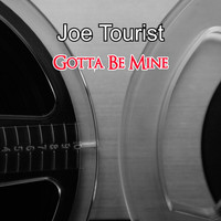 Joe Tourist / - Gotta Be Mine