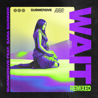 SUBMERSIVE featuring Sara Skinner - Wait Remixed