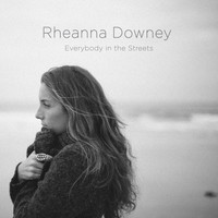Rheanna Downey - Everybody in the Street