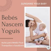 Bebês Mágicos - Bebés Nascem Yoguis: Sunshine Yoga Baby, Aulas para Bebés Ficar Tranquilos e Saudáveis