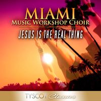 Miami Music Workshop Choir - Jesus Is The Real Thing (Live)