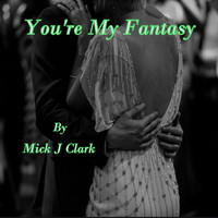 Mick J Clark - You're My Fantasy