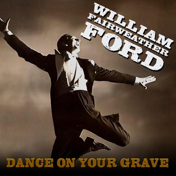 William Fairweather Ford - Dance on Your Grave