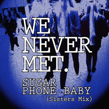 We Never Met - Sugar Phone Baby (Sisters Mix)
