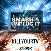 Kill Your TV - Smash & Unplug It
