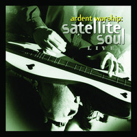 Satellite Soul - Ardent Worship: Satellite Soul Live