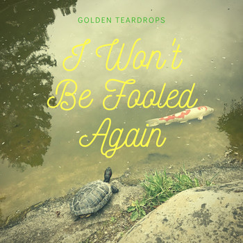 Golden Teardrops - I Won't Be Fooled Again