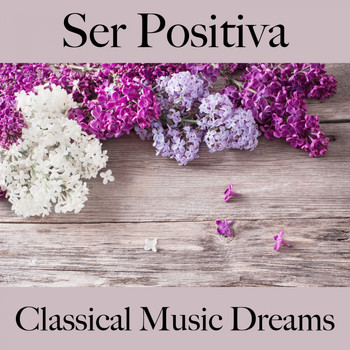 Various Artists - Ser Positiva: Classical Music Dreams - La Mejor Música Para Relajarse