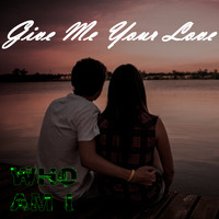Who Am I - Give Me Your Love
