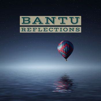 Bantu - Reflections