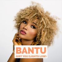 Bantu - Just You (Lights Low)