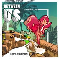 Uncle Mucks - Between Us
