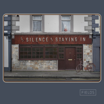 Fields - The Silence Of Staying In