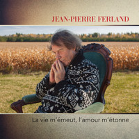 Jean-Pierre Ferland - La vie m'émeut, l'amour m'étonne