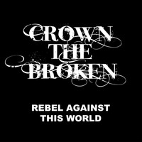 Crown the Broken - Rebel Against This World - EP