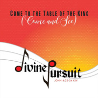 Divine Pursuit - Come to the Table of the King (Come and See)