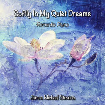 James Michael Stevens - Softly in My Quiet Dreams - Romantic Piano