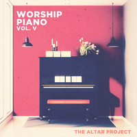 The Altar Project - Worship Piano, Vol. V