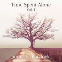 James K. Blaylock - Time Spent Alone, Vol. 1