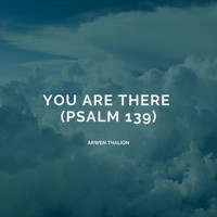 Arwen Thalion - You Are There (Psalm 139)