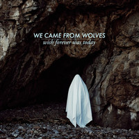 WE CAME FROM WOLVES - Wish Forever Was Today