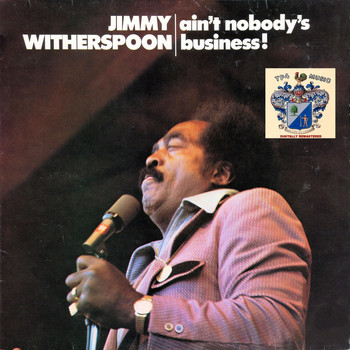 Jimmy Witherspoon - Ain't Nobody's Business !