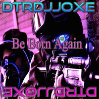Dtrdjjoxe - Be Born Again