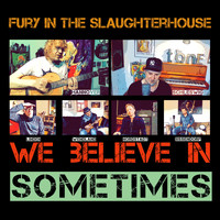 Fury In The Slaughterhouse - We believe in sometimes