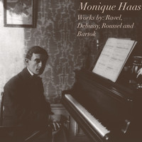 Monique Haas - Monique Haas: Works by Ravel, Debussy, Roussel and Bartók