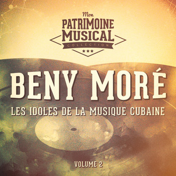Beny More - Les Idoles de la Musique Cubaine: Beny Moré, Vol. 2