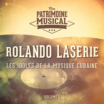 Rolando Laserie - Les Idoles de la Musique Cubaine: Rolando Laserie, Vol. 1