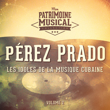 Perez Prado - Les Idoles De La Musique Cubaine: Pérez Prado, Vol. 2