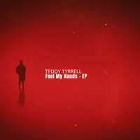 Teddy Tyrrell - Feel My Hands - EP