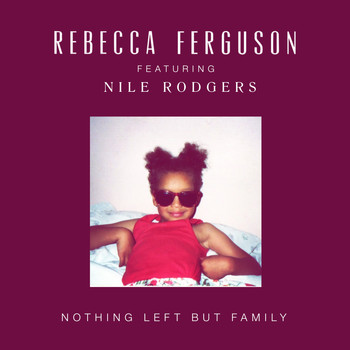Rebecca Ferguson featuring Nile Rodgers - Nothing Left But Family