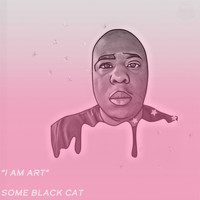 Some Black Cat - "I AM ART"