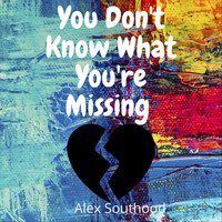 Alex Southood - You Don't Know What You're Missing